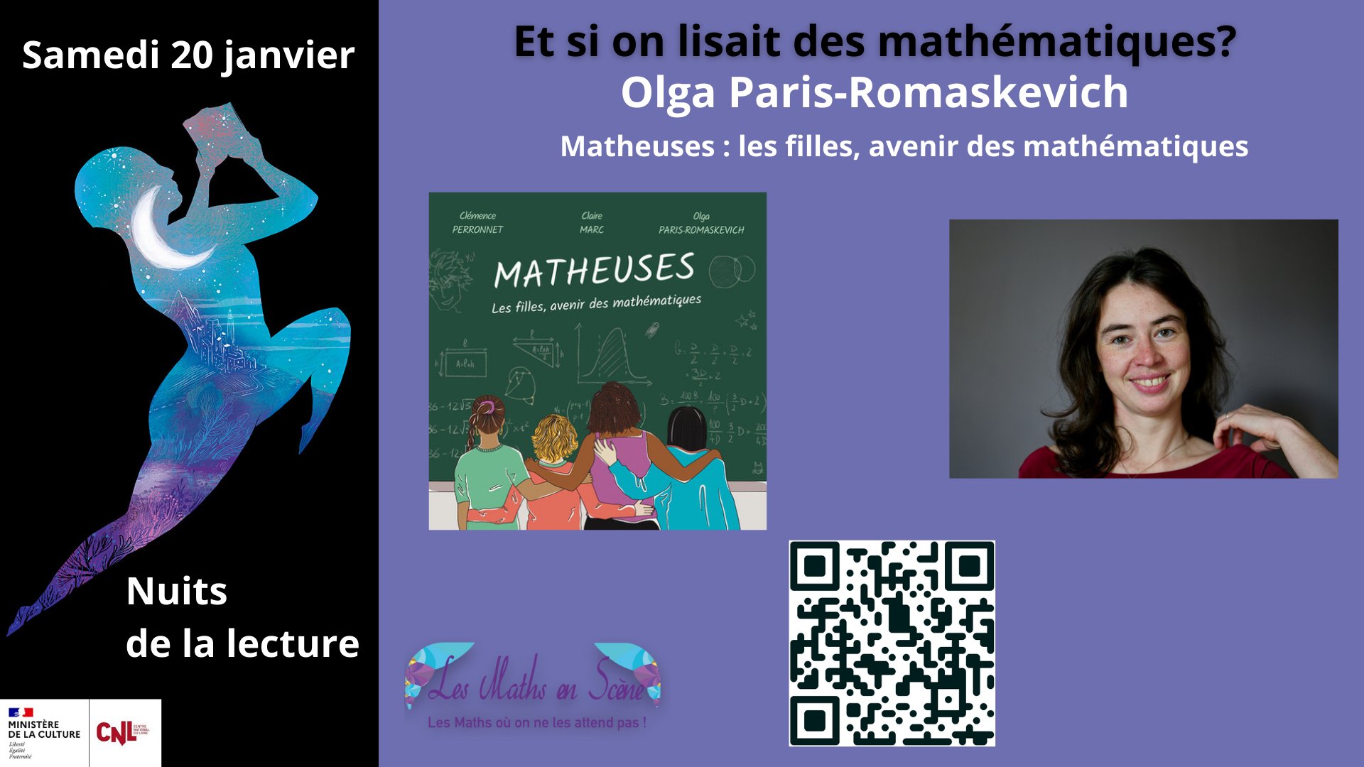 Rendez-vous samedi 20 janvier en ligne sur le site de Les Maths en Scène pour une présentation de l'ouvrage Matheuses : Les filles, avenir des mathématiques par Olga Paris-Romaskevich dans le cadre des Nuits de la lecture 2024. Lien de connexion Teams disponible ici.